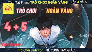 Review phim: TRÒ CHƠI NGÀN VÀNG tập 4 và 5 | Tóm Tắt Phim | Gz MON