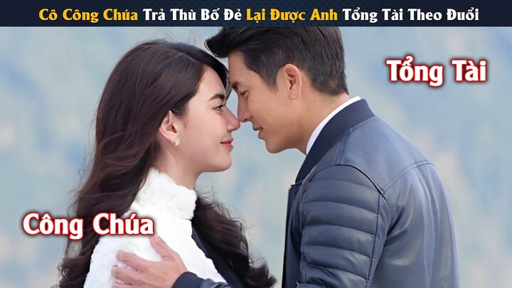 Review Phim: Cô Công Chúa Trả Thù Bố Đẻ Lại Được Anh Tổng Tài Theo Đuổi | Full | Yugi Review