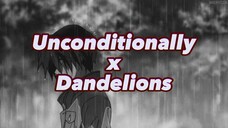 Unconditionally x Dandelions - sad song