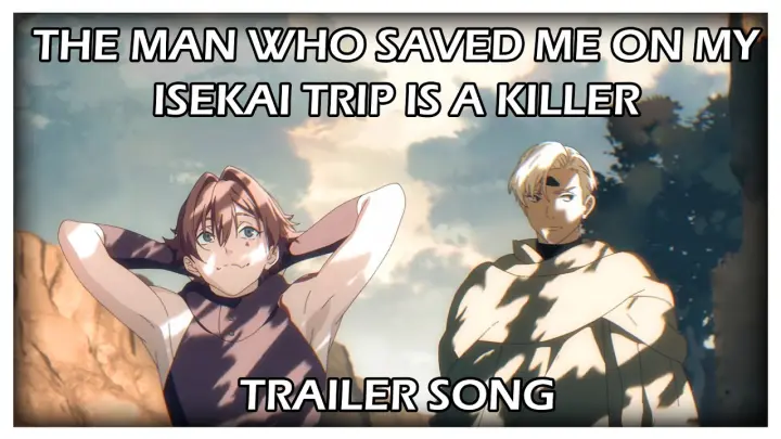 The Man Who Saved Me on my Isekai Trip is a Killer [TRAILER SONG EXTENDED]