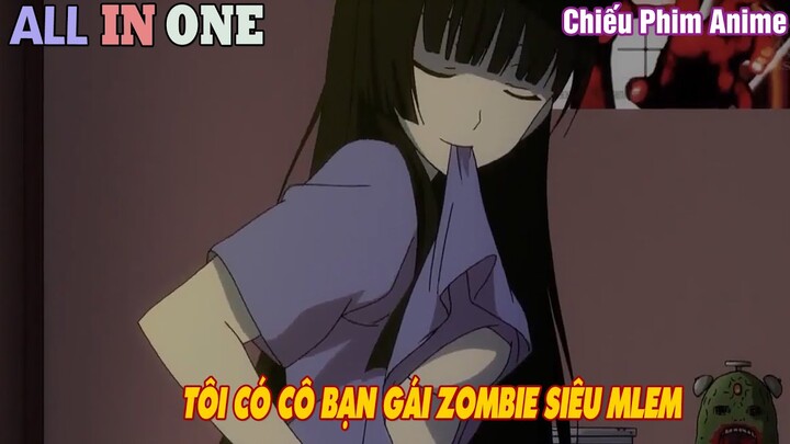 ALL IN ONE : TÔI CÓ CÔ BẠN GÁI ZOMBIE SIÊU MLEM || TÓM TẮT ANIME || CHIẾU PHIM ANIME REVIEW