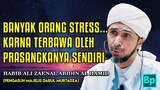 Stress Karna Prasangkanya Sendiri - Habib Ali Zaenal Abidin Al Hamid