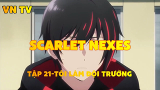 Scarlet Nexes_Tập 21-Tôi làm đội trưởng