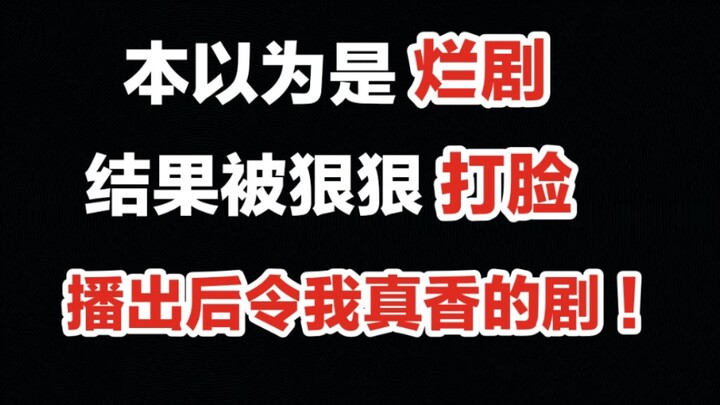 【本以为是烂剧结果被打脸】播出后令我真香的剧