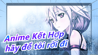 [Anime Kết Hợp] Nhanh lên hãy để tôi rời đi! ! !