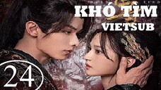 Khó Tìm - Tập 24 | Vietsub - Triệu Dịch Khâm, Thẩm Vũ Khiết