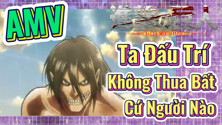 [Đại Chiến Titan] AMV | Ta Đấu Trí Không Thua Bất Cứ Người Nào