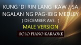 KUNG 'DI RIN LANG IKAW / SA NGALAN NG PAG-IBIG (MALE VERSION) DEC.AVE / PH KARAOKE PIANO by REQUEST