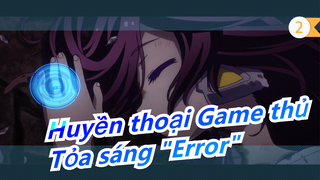 [Huyền thoại Game thủ ZERO AMV] Tỏa sáng "Error"!_2