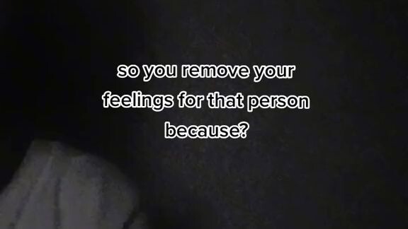 so you remove your feelings for that person because? tell me why in the comment sec.