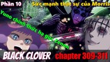 Black Clover "Cỏ ba lá đen" Yuno hạ gục Zenon, sức mạnh thật sự của tên Morris | Chapter 309 - 311.