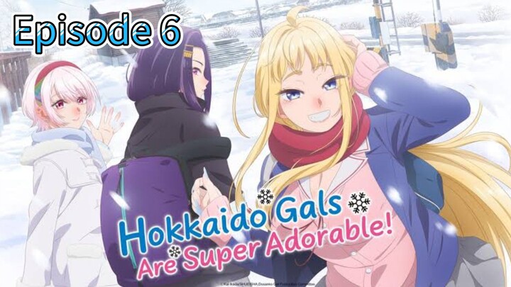 Hokkaido Gals Are Super Adorable! | Episode 6 [Eng Sub]