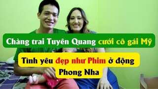 Chàng trai Tuyên Quang cưới cô gái Mỹ: Tình yêu đẹp như phim ở động Phong Nha