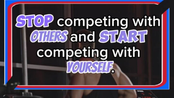 Stop competing with others and start competing with yourself.