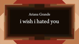 Ariana Grande - i wish i hated you [Lyric]