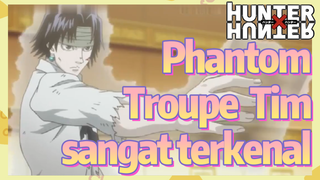 Phantom Troupe Tim sangat terkenal