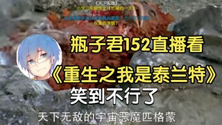 【瓶子君152】瓶子直播看《重生之我是泰兰特》，笑嘻了