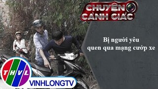 Bị "người yêu" quen qua mạng cướp xe | Chuyện cảnh giác