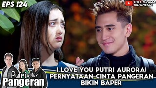 I LOVE YOU PUTRI AURORA! PERNYATAAN CINTA PANGERAN BIKIN BAPER - PUTRI UNTUK PANGERAN