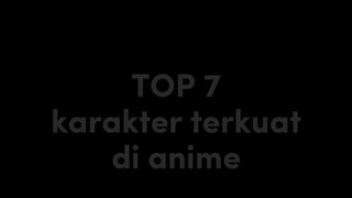 top 7 karakter terkuat di anime                         menueut gue sih😅