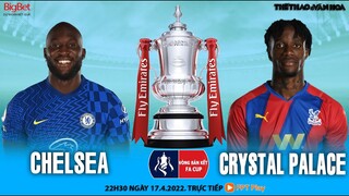 FA CUP bán kết | Chelsea vs Crystal Palace (22h30 ngày 17/4) trực tiếp FPT Play. NHẬN ĐỊNH BÓNG ĐÁ