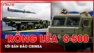 Động thái gây bất ngờ: Nga đưa 'Rồng lửa' tối tân S-500 tới bán đảo Crimea - PLO