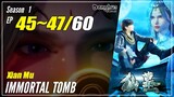 【Xian Mu】 Season 1 EP 45~47 - Immortal Tomb | Donghua Sub Indo - 1080P
