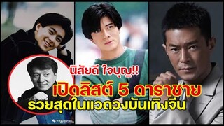 เปิดลิสต์ 5 ดาราชายที่รวยที่สุดในแวดวงบันเทิงจีน หล่อ รวย นิสัยดี ใจบุญ!!