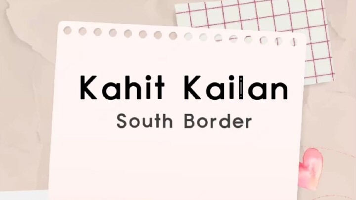 KAHIT KAILAN (任何时候) by South Border (lyrics)