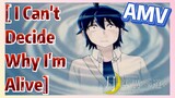 [I Cant't Decide Why I'm Alive] AMV