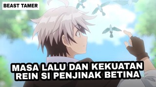 MASA LALU KELAM REIN DAN KEKUATAN REIN | BEAST TAMER