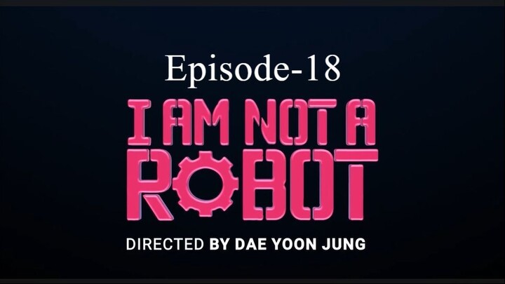 I Am Not A Robot (Episode-18)