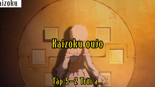 Kaizoku oujo_Tập 5 Trời ạ …