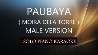 PAUBAYA ( MALE VERSION ) ( MOIRA DELA TORRE ) PH KARAOKE PIANO by REQUEST (COVER_CY)