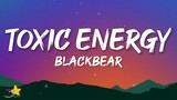 blackbear - toxic energy (lyrics)