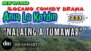 ILOCANO COMEDY DRAMA | NALAING A TUMAWAR | ANIA LA KETDIN 233 | NEW UPLOAD