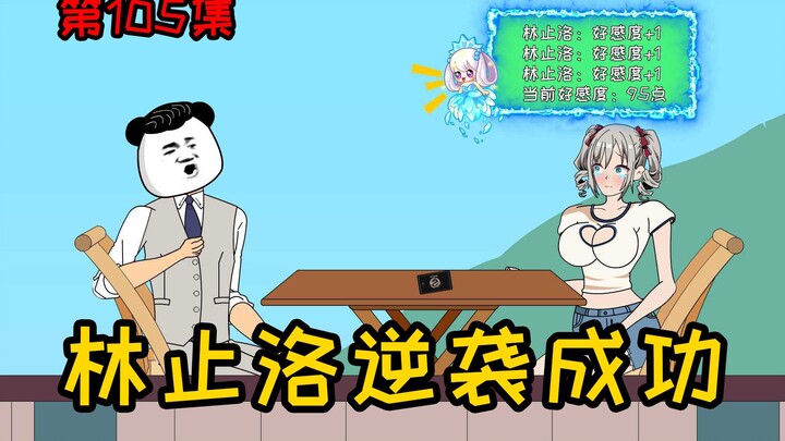 第105集【让女神变舔狗】林止洛好感度突破95点，恭喜宿主逆袭成功！