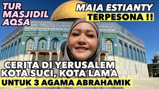 MAIA ESTIANTY, TUR MASJIDIL AQSA, AL AQSA, MENGENAL KOTA SUCI YERUSALEM “OLD CITY” DI ISRAEL.