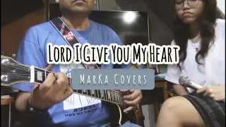Lord I Give You my Heart | MarKa Covers