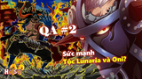 [QA#2]. Sức mạnh Lunaria và Oni? Oda có đang buff quá đà cho bộ ba băng Mũ Rơm?