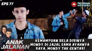 KEMAMPUAN BELA DIRINYA MONDY DIJAJAL SAMA AYAHNYA RAYA, MONDY TAK GENTAR! - ANAK JALANAN 77