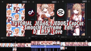 TUTORIAL JEDAG JEDUG CAPCUT SMOOTH KEYFRAME EDIT DJ R.I.P LOVE