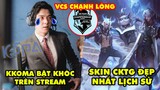 Update LMHT: HLV kkOma khóc trên stream, Riot khiến VCS chạnh lòng, Lộ hình ảnh skin CKTG EDG