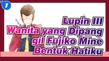 [Lupin III | Wanita yang Dipanggil Fujiko Mine] BGM - Bentuk Hatiku_1
