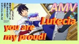 AMV | Lutecia, you are my proud!