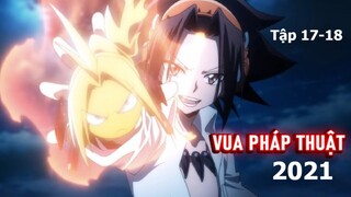 Tóm tắt Anime: " Vua Pháp Thuật " | Shaman King 2021 | Tập 17-18  | Review Anime hay