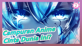 [Campuran Anime/Mashup/Emosional] Kamu Cinta Dunia Ini?_B2