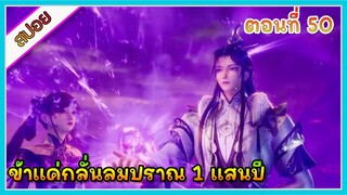 [สปอย] (ข้าแค่กลั่นลมปราณ 1 แสนปี) พระเอกคือปรมาจารย์ที่โคตรแข็งแกร่ง | ตอนที่ 50 | อนิเมะจีน