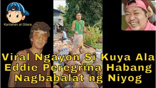 VIRAL NGAYON SI KUYA ALA EDDIE PEREGRINA HABANG NAGBABALAT NG NIYOG