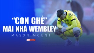 MASON MOUNT | Chàng “con cưng” KHÔNG ĐƯỢC “NUÔNG CHIỀU” tại mái nhà Wembley